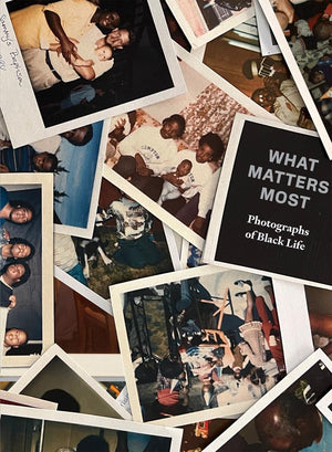 
                  
                    What Matters Most: Photographs of Black Life
                  
                