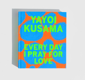 
                  
                    Yayoi Kusama: Every Day I Pray for Love
                  
                
